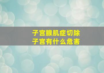 子宫腺肌症切除子宫有什么危害