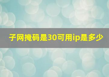 子网掩码是30可用ip是多少