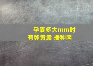 孕囊多大mm时有卵黄囊 播种网