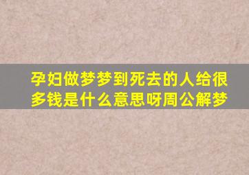 孕妇做梦梦到死去的人给很多钱是什么意思呀周公解梦