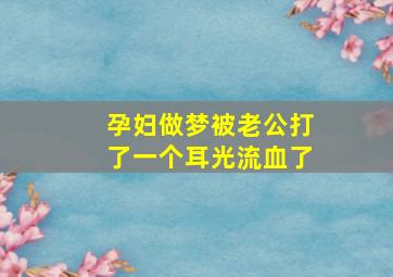 孕妇做梦被老公打了一个耳光流血了