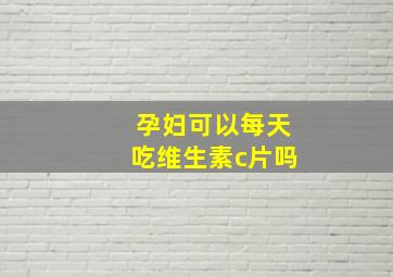 孕妇可以每天吃维生素c片吗