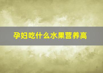 孕妇吃什么水果营养高