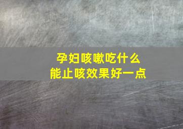 孕妇咳嗽吃什么能止咳效果好一点