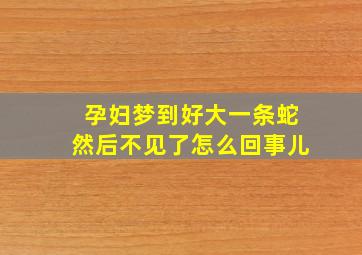 孕妇梦到好大一条蛇然后不见了怎么回事儿