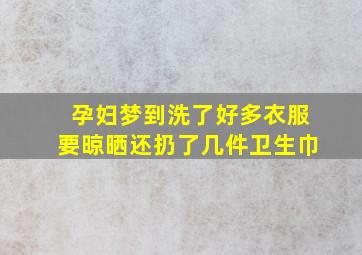 孕妇梦到洗了好多衣服要晾晒还扔了几件卫生巾