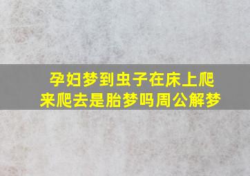 孕妇梦到虫子在床上爬来爬去是胎梦吗周公解梦