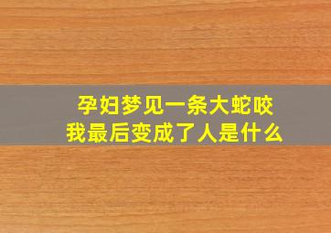 孕妇梦见一条大蛇咬我最后变成了人是什么