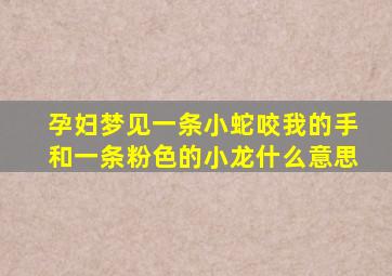 孕妇梦见一条小蛇咬我的手和一条粉色的小龙什么意思