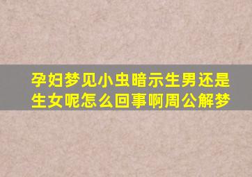 孕妇梦见小虫暗示生男还是生女呢怎么回事啊周公解梦