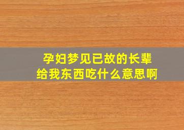 孕妇梦见已故的长辈给我东西吃什么意思啊