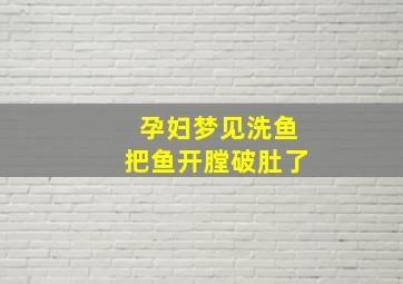 孕妇梦见洗鱼把鱼开膛破肚了