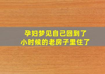 孕妇梦见自己回到了小时候的老房子里住了