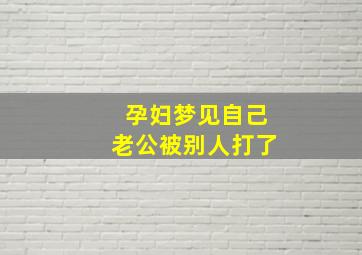 孕妇梦见自己老公被别人打了