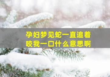 孕妇梦见蛇一直追着咬我一口什么意思啊