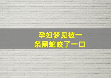 孕妇梦见被一条黑蛇咬了一口