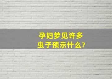 孕妇梦见许多虫子预示什么?