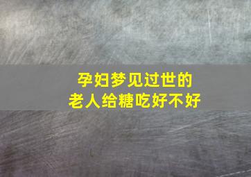 孕妇梦见过世的老人给糖吃好不好