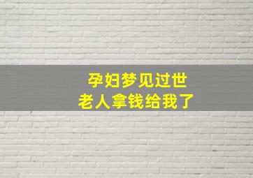 孕妇梦见过世老人拿钱给我了