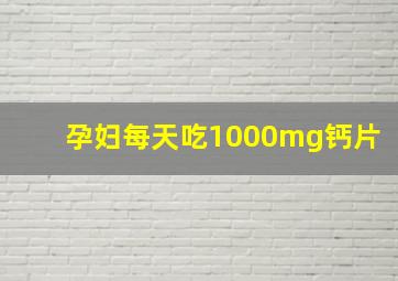 孕妇每天吃1000mg钙片