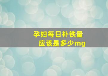 孕妇每日补铁量应该是多少mg