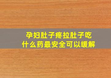 孕妇肚子疼拉肚子吃什么药最安全可以缓解