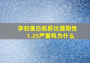 孕妇蛋白肌酐比值阳性1.25严重吗为什么