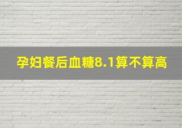 孕妇餐后血糖8.1算不算高