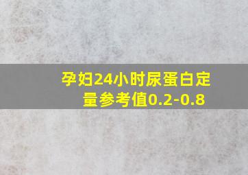 孕妇24小时尿蛋白定量参考值0.2-0.8