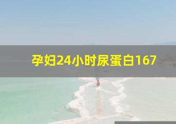 孕妇24小时尿蛋白167