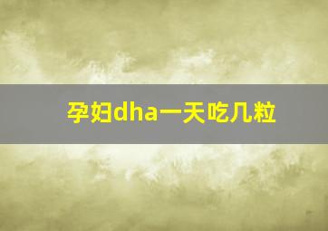 孕妇dha一天吃几粒