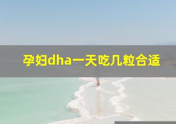 孕妇dha一天吃几粒合适