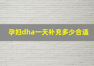 孕妇dha一天补充多少合适