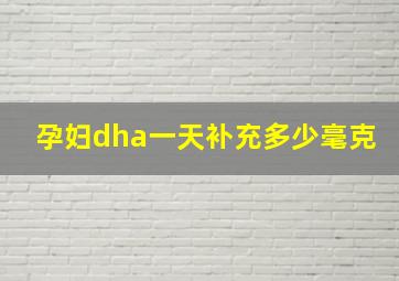 孕妇dha一天补充多少毫克