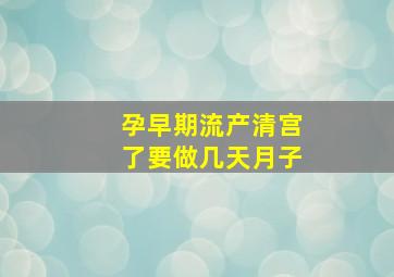 孕早期流产清宫了要做几天月子