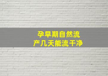 孕早期自然流产几天能流干净