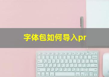 字体包如何导入pr