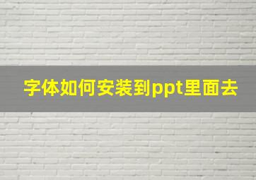 字体如何安装到ppt里面去