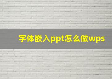 字体嵌入ppt怎么做wps