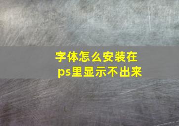 字体怎么安装在ps里显示不出来