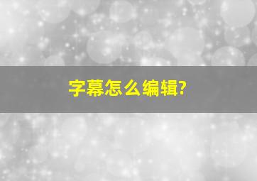 字幕怎么编辑?