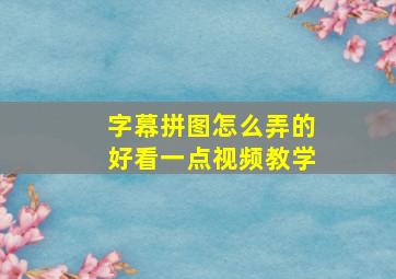 字幕拼图怎么弄的好看一点视频教学