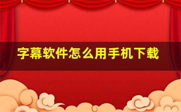 字幕软件怎么用手机下载