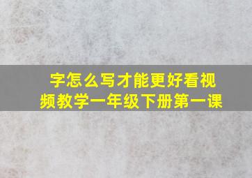 字怎么写才能更好看视频教学一年级下册第一课