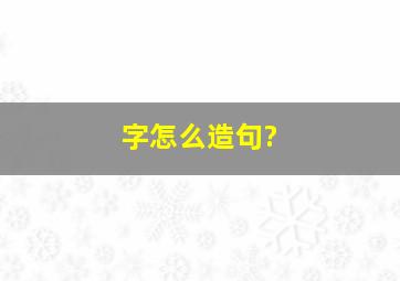 字怎么造句?