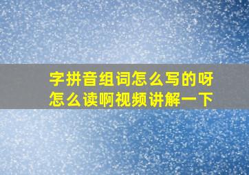 字拼音组词怎么写的呀怎么读啊视频讲解一下