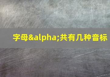 字母α共有几种音标