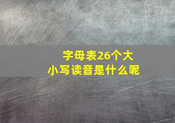 字母表26个大小写读音是什么呢