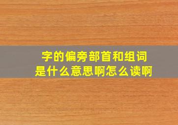 字的偏旁部首和组词是什么意思啊怎么读啊