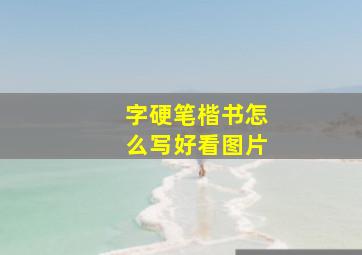 字硬笔楷书怎么写好看图片